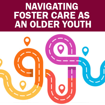 Select to open Navigating Foster Care as on Older Youth